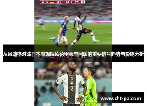 从吕迪格对阵日本表现解读德甲状态回暖的重要信号趋势与影响分析