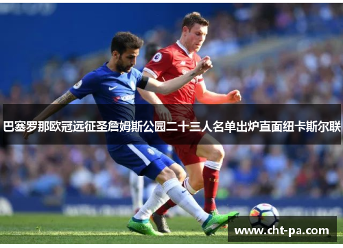 巴塞罗那欧冠远征圣詹姆斯公园二十三人名单出炉直面纽卡斯尔联