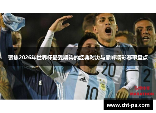 聚焦2026年世界杯最受期待的经典对决与巅峰精彩赛事盘点