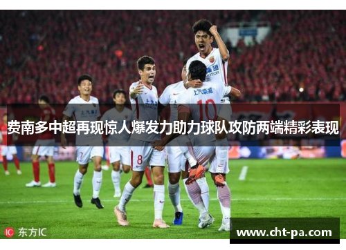 费南多中超再现惊人爆发力助力球队攻防两端精彩表现