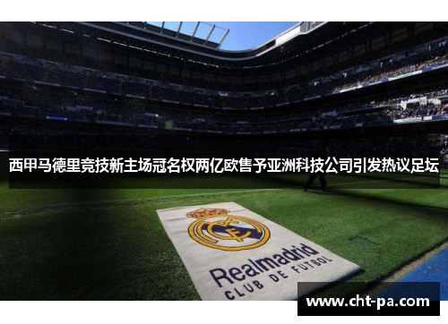 西甲马德里竞技新主场冠名权两亿欧售予亚洲科技公司引发热议足坛