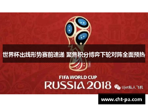 世界杯出线形势赛前速递 聚焦积分博弈下轮对阵全面预热