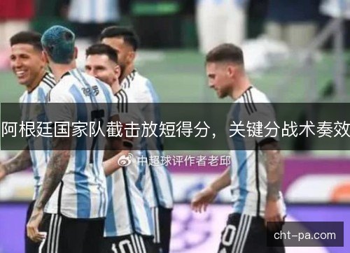 阿根廷国家队截击放短得分，关键分战术奏效